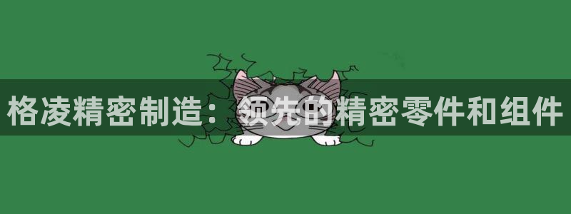 彩神8官网500：格凌精密制造：领先的精密零件和组件
