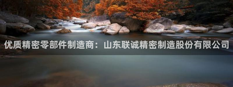 彩神v8是真的挣钱吗知乎：优质精密零部件制造商：山东联诚精密制造股份有限公司