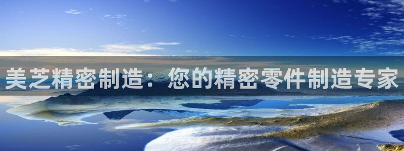 彩神v：美芝精密制造：您的精密零件制造专家