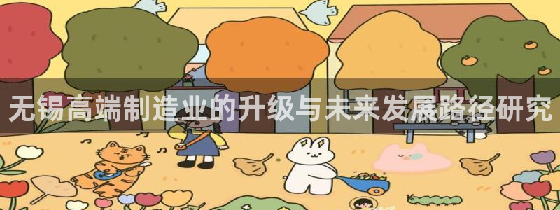 彩神ix平台：无锡高端制造业的升级与未来发展路径研究