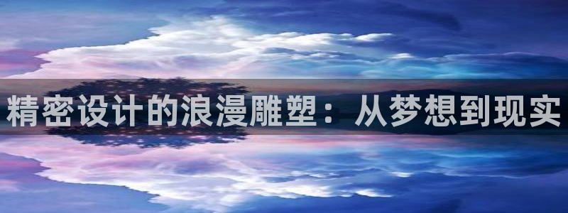 天天彩神welcome：精密设计的浪漫雕塑：从梦想到现实