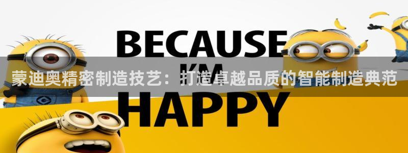 彩神v|：蒙迪奥精密制造技艺：打造卓越品质的智能制造典范