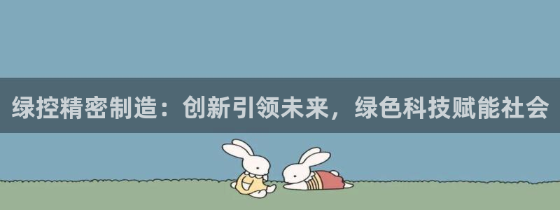 大发彩神最高邀请码：绿控精密制造：创新引领未来，绿色科技赋能社会