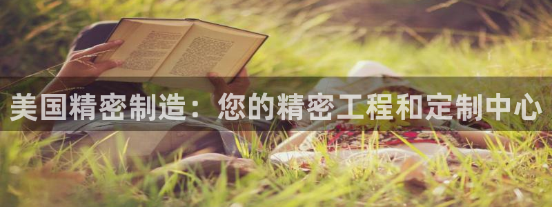 彩神vll购彩大厅：美国精密制造：您的精密工程和定制中心