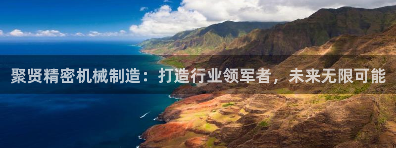 彩神旗下有哪些平台可以看：聚贤精密机械制造：打造行业领军者，未来无限可能